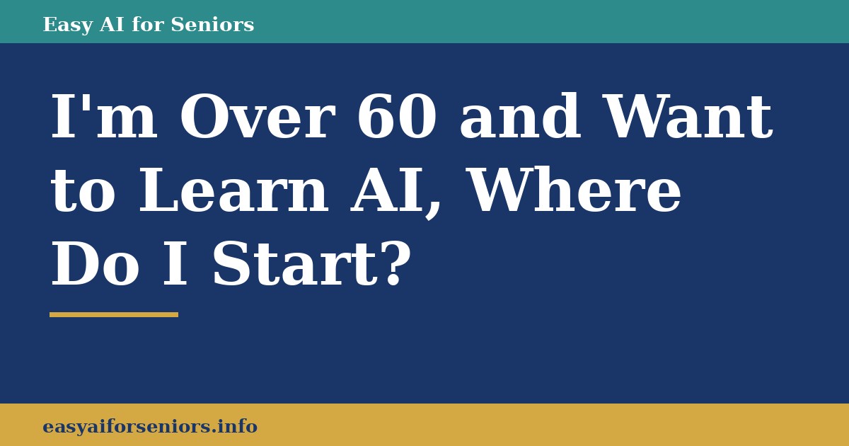 I'm Over 60 and Want to Learn AI, Where Do I Start? A Guide to AI for Beginners Over 50